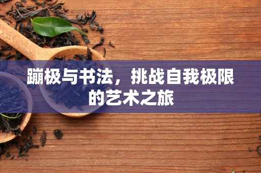 蹦极与书法，挑战自我极限的艺术之旅