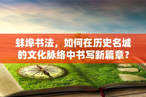 蚌埠书法，如何在历史名城的文化脉络中书写新篇章？