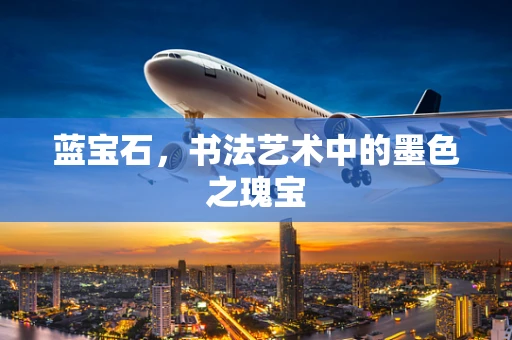 蓝宝石，书法艺术中的墨色之瑰宝
