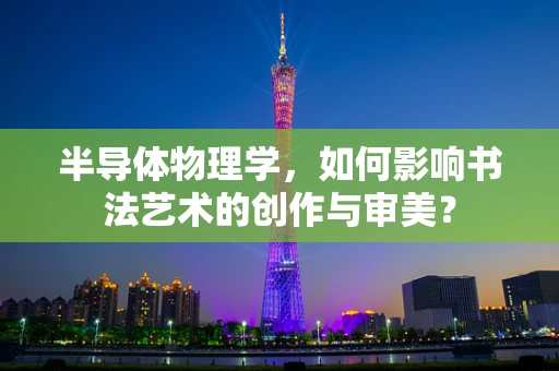 半导体物理学，如何影响书法艺术的创作与审美？
