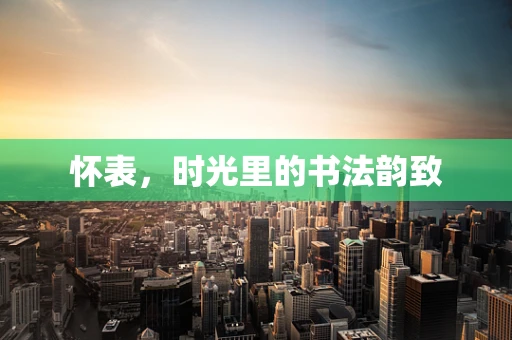 怀表，时光里的书法韵致