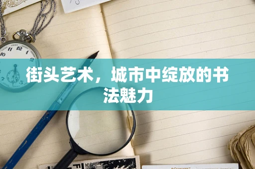 街头艺术，城市中绽放的书法魅力