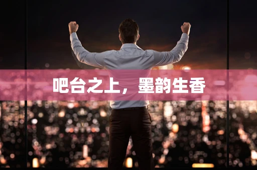 吧台之上，墨韵生香