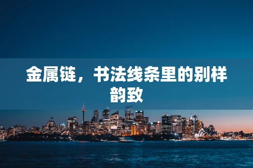 金属链，书法线条里的别样韵致