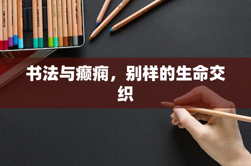 书法与癫痫，别样的生命交织