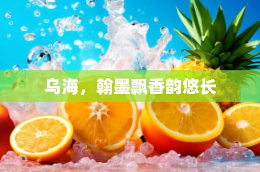 乌海，翰墨飘香韵悠长