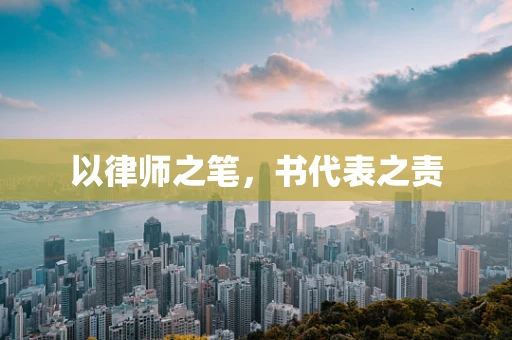 以律师之笔，书代表之责