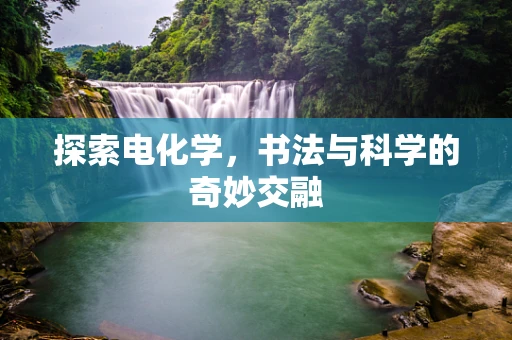 探索电化学，书法与科学的奇妙交融