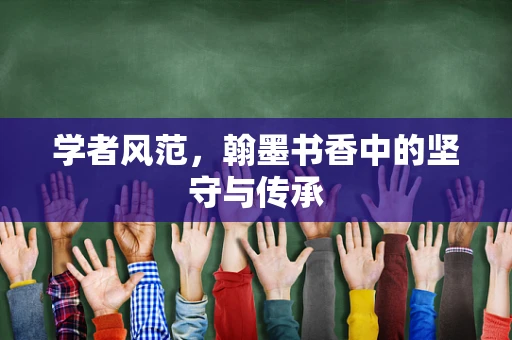 学者风范，翰墨书香中的坚守与传承