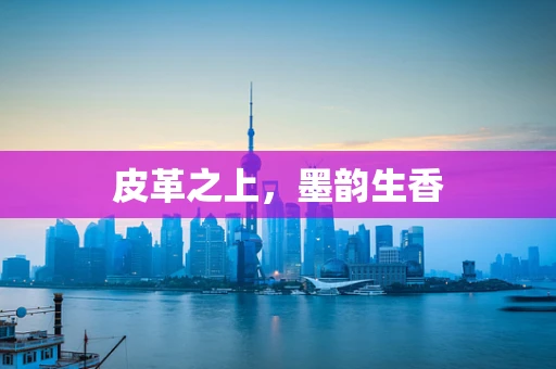 皮革之上，墨韵生香