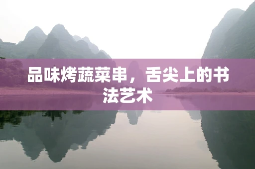 品味烤蔬菜串，舌尖上的书法艺术