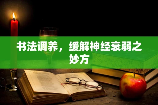 书法调养，缓解神经衰弱之妙方