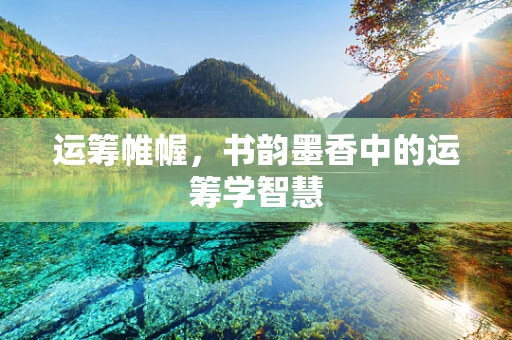 运筹帷幄，书韵墨香中的运筹学智慧