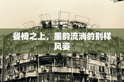 餐椅之上，墨韵流淌的别样风姿