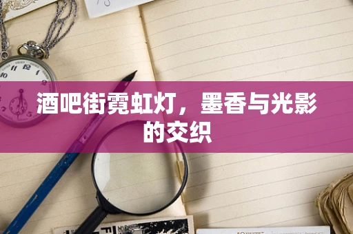 酒吧街霓虹灯，墨香与光影的交织