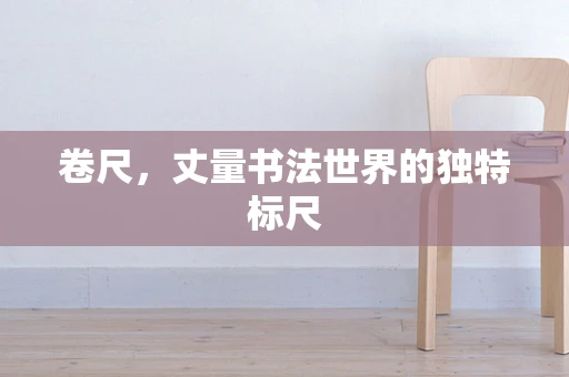 卷尺，丈量书法世界的独特标尺