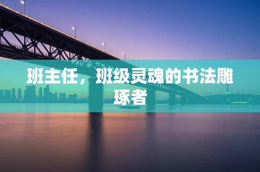 班主任，班级灵魂的书法雕琢者