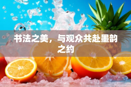 书法之美，与观众共赴墨韵之约