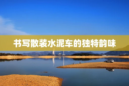 书写散装水泥车的独特韵味