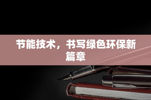 节能技术，书写绿色环保新篇章