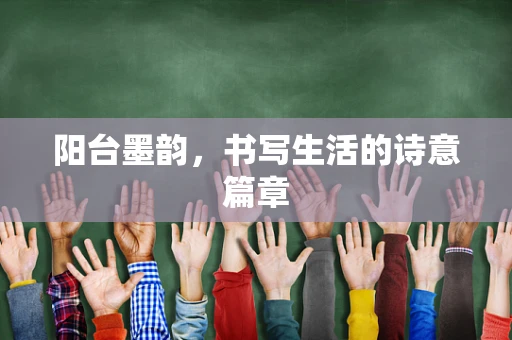 阳台墨韵，书写生活的诗意篇章