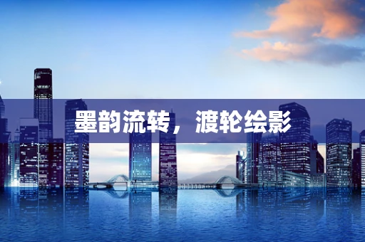 墨韵流转，渡轮绘影