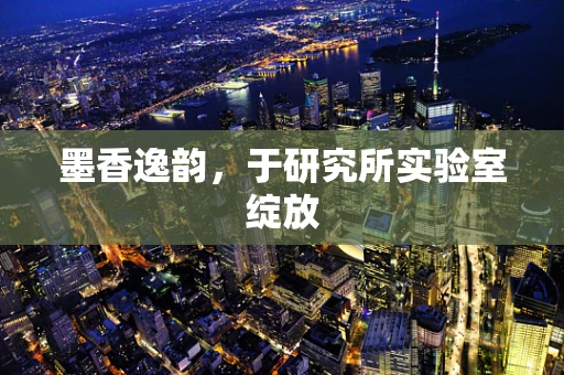 墨香逸韵，于研究所实验室绽放