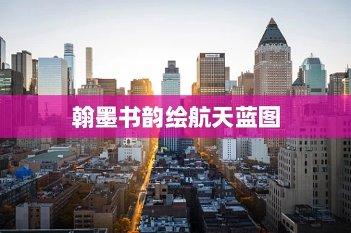 翰墨书韵绘航天蓝图