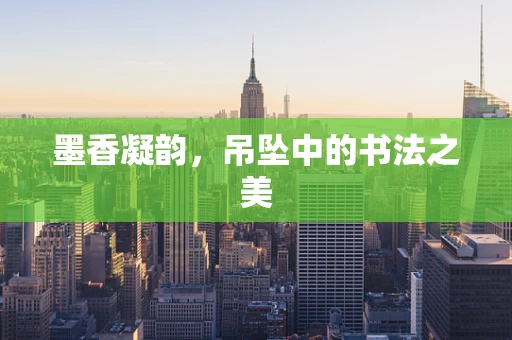 墨香凝韵，吊坠中的书法之美