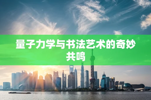 量子力学与书法艺术的奇妙共鸣