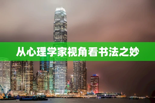 从心理学家视角看书法之妙