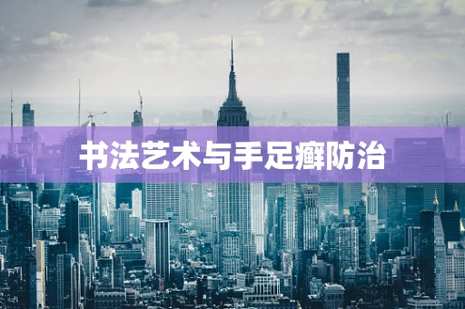 书法艺术与手足癣防治