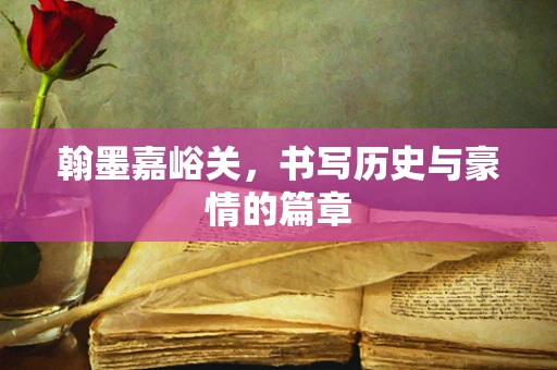 翰墨嘉峪关，书写历史与豪情的篇章