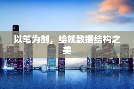 以笔为剑，绘就数据结构之美