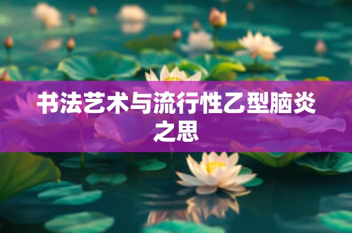 书法艺术与流行性乙型脑炎之思