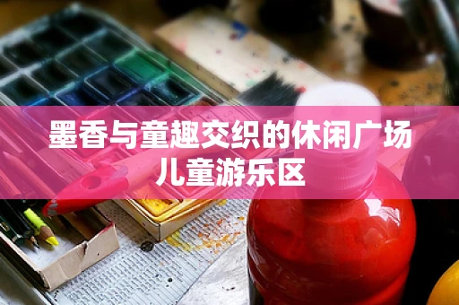 墨香与童趣交织的休闲广场儿童游乐区
