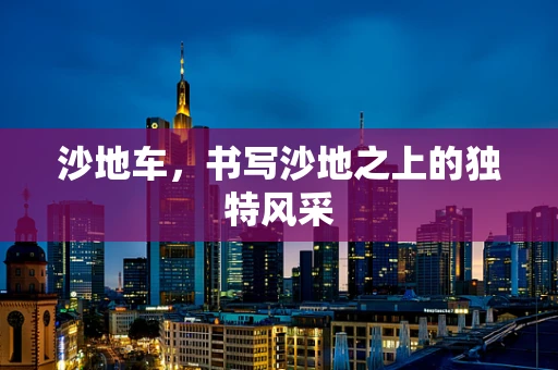 沙地车，书写沙地之上的独特风采