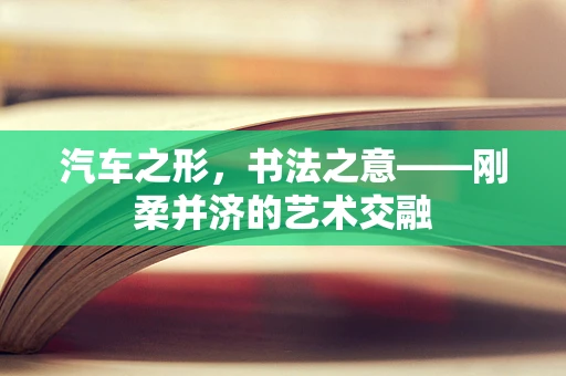 汽车之形，书法之意——刚柔并济的艺术交融