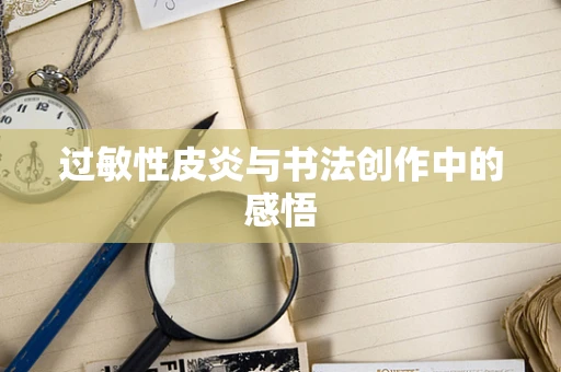 过敏性皮炎与书法创作中的感悟