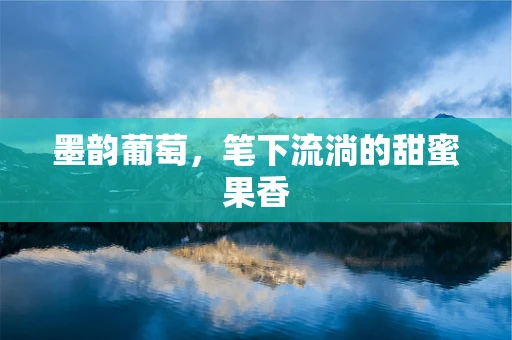 墨韵葡萄，笔下流淌的甜蜜果香
