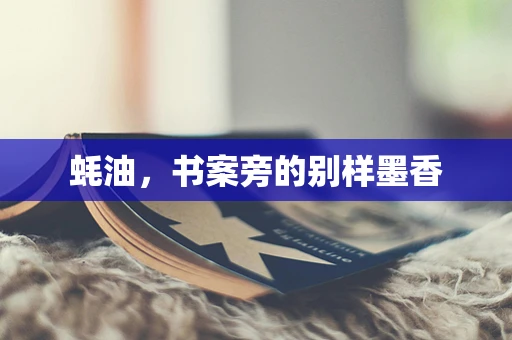 蚝油，书案旁的别样墨香