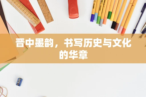 晋中墨韵，书写历史与文化的华章