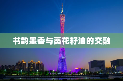 书韵墨香与葵花籽油的交融