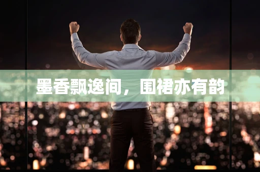 墨香飘逸间，围裙亦有韵