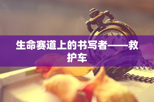 生命赛道上的书写者——救护车