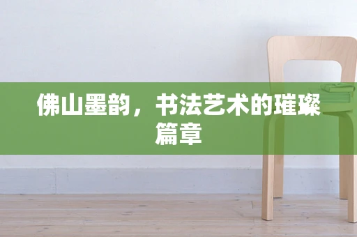 佛山墨韵，书法艺术的璀璨篇章