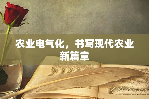 农业电气化，书写现代农业新篇章