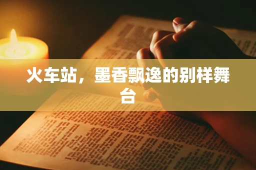 火车站，墨香飘逸的别样舞台