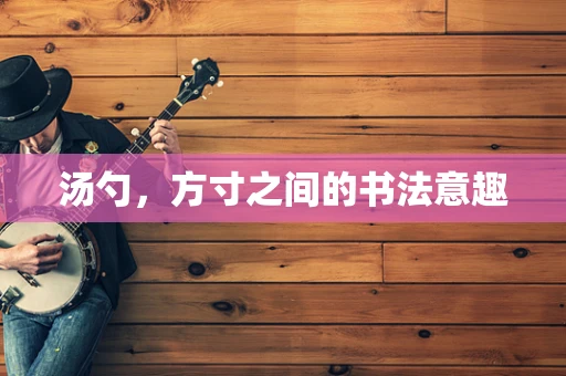 汤勺，方寸之间的书法意趣