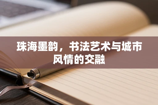 珠海墨韵，书法艺术与城市风情的交融